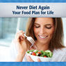 Never Diet Again: Your Lifetime Food Plan