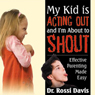 My Kid Is Acting Out and I'm About to Shout: Effective Parenting Made Easy