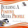 Building a Positive Media Profile: The Easy Step-by-Step Guide