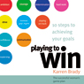 Playing to Win: 10 Steps to Achieving Your Goals: The Successful Woman's Game Plan