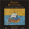 Sailing from Byzantium: How a Lost Empire Shaped the World