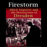 Firestorm: Allied Airpower and the Destruction of Dresden
