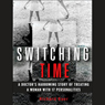 Switching Time: A Doctor's Harrowing Story of Treating a Woman with 17 Personalities