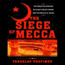 The Siege of Mecca: The Forgotten Uprising in Islam's Holiest Shrine & the Birth of Al-Qaeda
