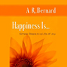 Happiness Is: Simple Steps to a Life of Joy