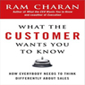 What the Customer Wants You to Know: How Everybody Needs to Think Differently about Sales