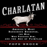Charlatan: America's Most Dangerous Huckster, the Man Who Pursued Him and the Age of Flimflam