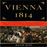 Vienna 1814: How the Conquerors of Napoleon Made Love, War, and Peace