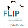 Flip: How to Turn Everything You Know on Its Head---and Succeed Beyond Your Wildest Imaginings