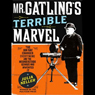 Mr. Gatling's Terrible Marvel: The Gun That Changed Everything