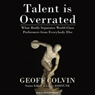 Talent Is Overrated: What Really Separates World-Class Performers from Everybody Else