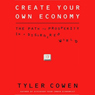 Create Your Own Economy: The Path to Prosperity in a Disordered World