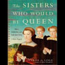 The Sisters Who Would be Queen: Mary, Katherine, and Lady Jane Grey: A Tudor Tragedy