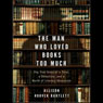 The Man Who Loved Books Too Much: The True Story of a Thief, a Detective, and a World of Literary Obsession