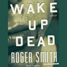 Wake Up Dead: A Thriller