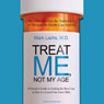 Treat Me, Not My Age: A Doctor's Guide to Getting the Best Care as You or a Loved One Gets Older