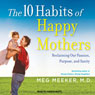 The 10 Habits of Happy Mothers: Reclaiming Our Passion, Purpose, and Sanity