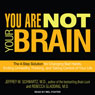 You Are Not Your Brain: The 4-Step Solution for Changing Bad Habits, Ending Unhealthy Thinking, and Taking Control of Your Life