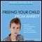 Freeing Your Child From Anxiety: Powerful, Practical Solutions to Overcome Your Child's Fears, Worries, and Phobias