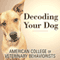 Decoding Your Dog: The Ultimate Experts Explain Common Dog Behaviors and Reveal How to Prevent or Change Unwanted Ones