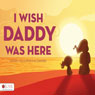 I Wish Daddy Was Here