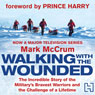 Walking with the Wounded: The Incredible Story of Britain's Bravest Warriors and the Challenge of a Lifetime
