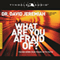 What Are You Afraid Of?: Facing Down Your Fears with Faith