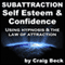 Subattraction Self Esteem & Confidence: Using Hypnosis & The Law of Attraction