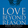 Love Beyond Reason: Moving God's Love from Your Head to Your Heart
