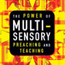 The Power of Multisensory Preaching and Teaching: Increase Attention, Comprehension, and Retention