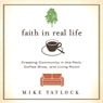 Faith in Real Life: Creating Community in the Park, Coffee Shop, and Living Room