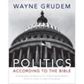 Politics - According to the Bible: A Comprehensive Resource for Understanding Modern Political Issues in Light of Scripture