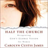 Half the Church: Recapturing God's Global Vision for Women