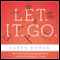 Let. It. Go.: How to Stop Running the Show and Start Walking in Faith