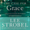 The Case for Grace: A Journalist Explores the Evidence of Transformed Lives