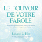 Le pouvoir de votre parole: Changez votre dialogue ngatif intrieur et crez la vie que vous dsirez