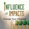 Influence That Impacts: Change Your Influence