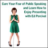 Cure Your Fear of Public Speaking and Learn How to Enjoy Presenting