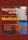 The Beginner's Guide to Meditation: How to Start Enjoying the Benefits of Meditation Immediately