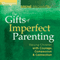 The Gifts of Imperfect Parenting: Raising Children with Courage, Compassion, and Connection