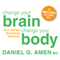 Change Your Brain, Change Your Body: Your Ultimate Brain-Body Makeover
