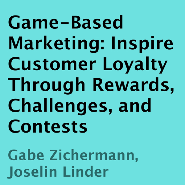 Game-Based Marketing: Inspire Customer Loyalty Through Rewards, Challenges, and Contests (Unabridged) audio book by Gabe Zichermann, Joselin Linder