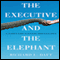 The Executive and the Elephant: A Leader's Guide for Building Inner Excellence (Unabridged) audio book by Richard L. Daft