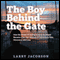 The Boy Behind the Gate: How His Dream of Sailing Around the World Became a Six-Year Odyssey of Adventure, Fear, Discovery and Love (Unabridged) audio book by Larry Jacobson