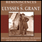 Reminiscences of Ulysses S. Grant: First-Hand Accounts of the General, The President, and the Man from Those Who Knew Him (Unabridged) audio book by Adam Badeau, William T. Sherman, James Harrison Wilson, Horace Porter, Ely S. Parker, O. O. Howard, C. E. Meade, T. C. Crawford