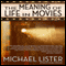 The Meaning of Life in Movies (Unabridged) audio book by Michael Lister