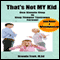 That's Not MY Kid (One Simple Step to Stop Temper Tantrums Forever) (Unabridged) audio book by Brenda Trott