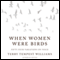When Women Were Birds: Fifty-four Variations on Voice (Unabridged) audio book by Terry Tempest Williams