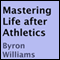 Mastering Life after Athletics: 10 Tips for at Risk Teens, Athletes, and Aspiring Entrepreneurs (Unabridged) audio book by Byron Williams