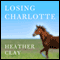 Losing Charlotte (Unabridged) audio book by Heather Clay